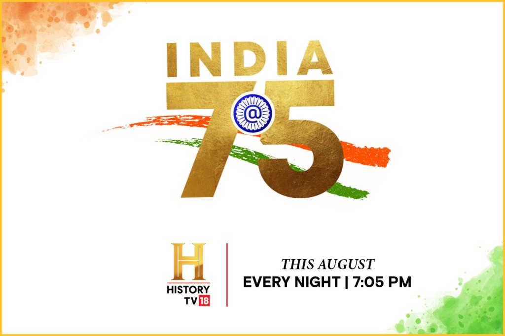 HISTORY TV18 Celebrates the Milestone 75th Anniversary of Independence, with a Stellar Lineup of India Focused Shows - India@75